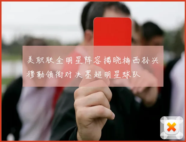 美职联全明星阵容揭晓梅西孙兴慜穆勒领衔对决墨超明星球队